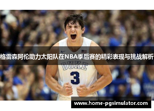 格雷森阿伦助力太阳队在NBA季后赛的精彩表现与挑战解析