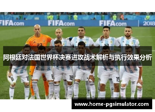 阿根廷对法国世界杯决赛进攻战术解析与执行效果分析