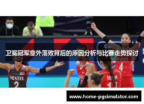 卫冕冠军意外落败背后的原因分析与比赛走势探讨