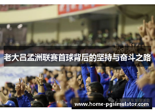 老大吕孟洲联赛首球背后的坚持与奋斗之路