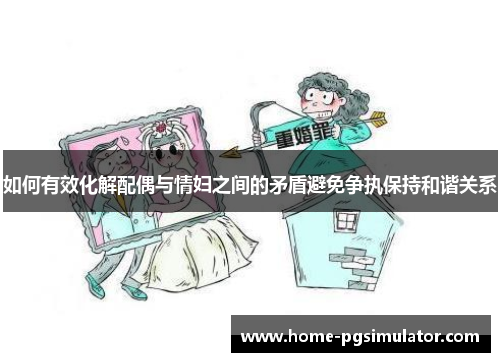 如何有效化解配偶与情妇之间的矛盾避免争执保持和谐关系