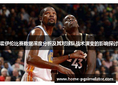 霍伊伦比赛数据深度分析及其对球队战术演变的影响探讨
