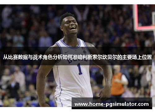 从比赛数据与战术角色分析如何准确判断索尔坎贝尔的主要场上位置 从比赛数据与战术角色分析如何准确判断索尔坎贝尔的主要场上位置