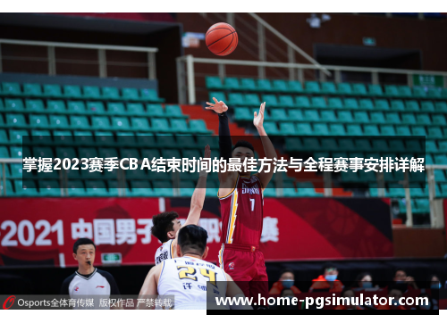 掌握2023赛季CBA结束时间的最佳方法与全程赛事安排详解 掌握2023赛季CBA结束时间的最佳方法与全程赛事安排详解