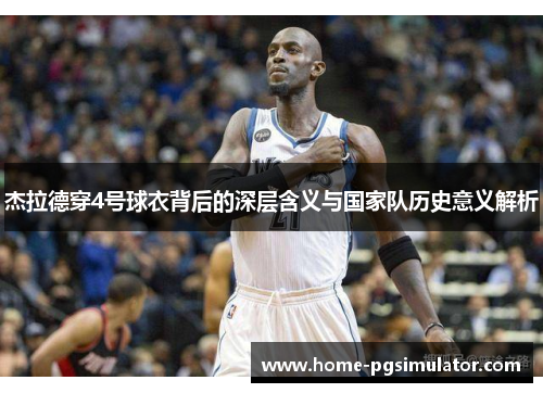 杰拉德穿4号球衣背后的深层含义与国家队历史意义解析