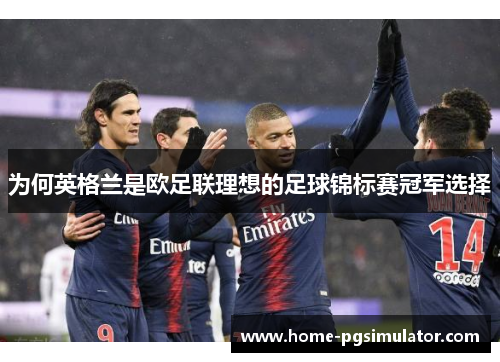 为何英格兰是欧足联理想的足球锦标赛冠军选择 为何英格兰是欧足联理想的足球锦标赛冠军选择